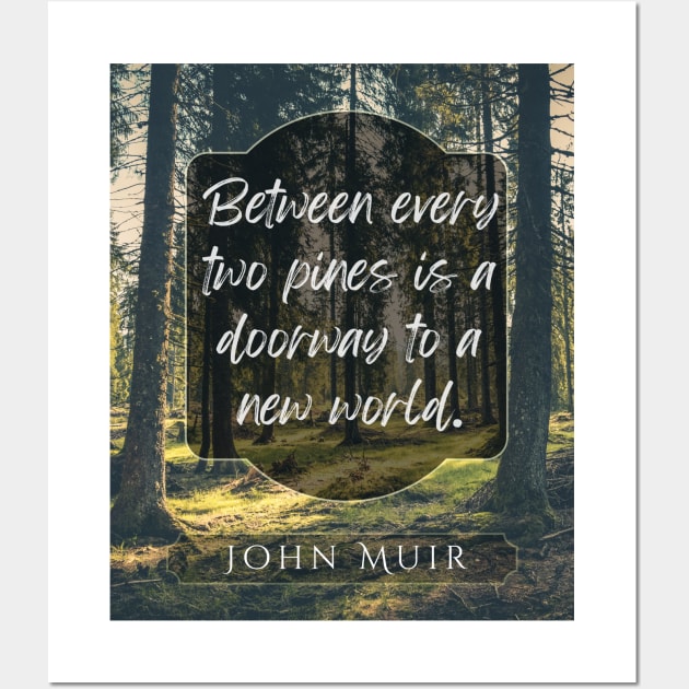 John Muir quote: Between every two pines is a doorway to a new world. Wall Art by artbleed